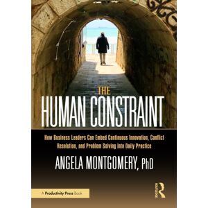 Taylor & Francis Ltd The Human Constraint : How Business Leaders Can Embed Continuous , Conflict Resolution, And Problem Solving Into Daily Practice Taylor & Francis Ltd The Human Constraint : How Business Leaders Can Embed Continuous , Conflict Resolution, And Problem Solving Into Daily Practice