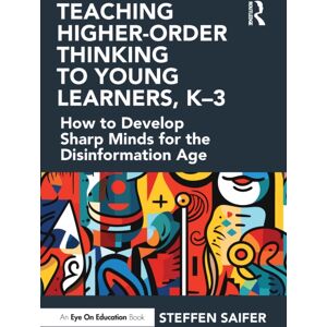 Taylor & Francis Ltd Teaching Higher-Order Thinking To Young Learners, K–3 : How To Develop Sharp Minds For The Disinformation Age Taylor & Francis Ltd Teaching Higher-Order Thinking To Young Learners, K–3 : How To Develop Sharp Minds For The Disinformation Age