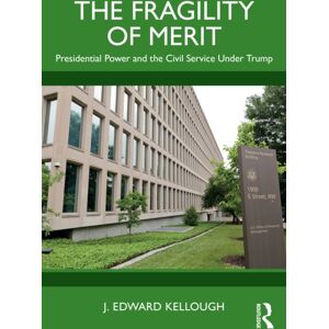 Taylor & Francis Ltd The Fragility Of Merit : Presidential Power And The Civil Service Under Trump Taylor & Francis Ltd The Fragility Of Merit : Presidential Power And The Civil Service Under Trump