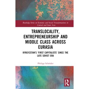 Taylor & Francis Ltd Translocality, Entrepreneurship And Middle Class Across Eurasia : Kyrgyzstan’s ‘first Capitalists’ Since The Late Soviet Era Taylor & Francis Ltd Translocality, Entrepreneurship And Middle Class Across Eurasia : Kyrgyzstan’s ‘first Capitalists’ Since The Late Soviet Era