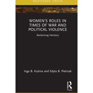 Taylor & Francis Ltd Women’s Roles In Times Of War And Political Violence : Reclaiming Herstory Taylor & Francis Ltd Women’s Roles In Times Of War And Political Violence : Reclaiming Herstory