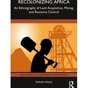 Taylor & Francis Ltd Recolonizing Africa : An Ethnography Of Land Acquisition, Mining, And Resource Control Taylor & Francis Ltd Recolonizing Africa : An Ethnography Of Land Acquisition, Mining, And Resource Control