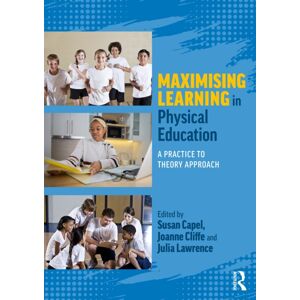 Taylor & Francis Ltd Maximising Learning In Physical Education : A Practice To Theory Approach Taylor & Francis Ltd Maximising Learning In Physical Education : A Practice To Theory Approach