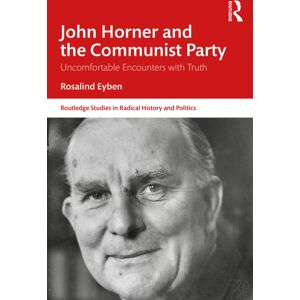 Taylor & Francis Ltd John Horner And The Communist Party : Uncomfortable Encounters With Truth Taylor & Francis Ltd John Horner And The Communist Party : Uncomfortable Encounters With Truth