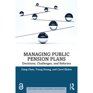 Taylor & Francis Ltd Managing Public Pension Plans : Decisions, Challenges, And Reforms Taylor & Francis Ltd Managing Public Pension Plans : Decisions, Challenges, And Reforms