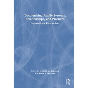 Taylor & Francis Ltd Decolonizing Family Systems, Relationships, And Practices : Intersectional Perspectives Taylor & Francis Ltd Decolonizing Family Systems, Relationships, And Practices : Intersectional Perspectives