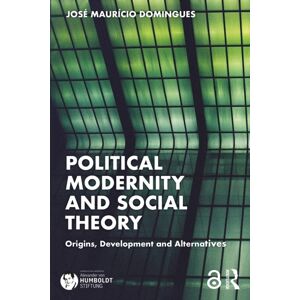 Taylor & Francis Ltd Political Modernity And Social Theory : Origins, Development And Alternatives Taylor & Francis Ltd Political Modernity And Social Theory : Origins, Development And Alternatives