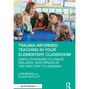 Taylor & Francis Ltd Trauma-Informed Teaching In Your Elementary Classroom : Simple Strategies To Create Inclusive, Safe Spaces As The First Step To Learning Taylor & Francis Ltd Trauma-Informed Teaching In Your Elementary Classroom : Simple Strategies To Create Inclusive, Safe Spaces As The First Step To Learning