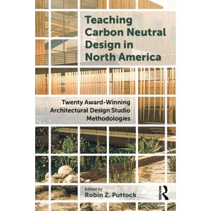 Taylor & Francis Ltd Teaching Carbon Neutral Design In North America : Twenty Award-Winning Architectural Design Studio Methodologies Taylor & Francis Ltd Teaching Carbon Neutral Design In North America : Twenty Award-Winning Architectural Design Studio Methodologies
