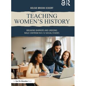 Taylor & Francis Ltd Teaching Women'S History : Breaking Barriers And Undoing Male Centrism In K-12 Social Studies Taylor & Francis Ltd Teaching Women'S History : Breaking Barriers And Undoing Male Centrism In K-12 Social Studies