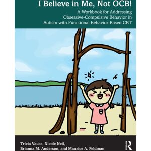 Taylor & Francis Ltd I Believe In Me, Not Ocb! : A Workbook For Addressing Obsessive-Compulsive Behavior In Autism With Functional Behavior-Based Cbt Taylor & Francis Ltd I Believe In Me, Not Ocb! : A Workbook For Addressing Obsessive-Compulsive Behavior In Autism With Functional Behavior-Based Cbt
