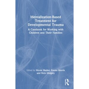 Taylor & Francis Ltd Mentalization-Based Treatment For Developmental Trauma : A Casebook For Working With Children And Their Families Taylor & Francis Ltd Mentalization-Based Treatment For Developmental Trauma : A Casebook For Working With Children And Their Families