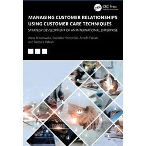 Taylor & Francis Ltd Managing Customer Relationships Using Customer Care Techniques : Strategy Development Of An International Enterprise Taylor & Francis Ltd Managing Customer Relationships Using Customer Care Techniques : Strategy Development Of An International Enterprise
