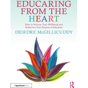 Taylor & Francis Ltd Educaring From The Heart: How To Nurture Your Wellbeing And Re-Discover Your Purpose In Education Taylor & Francis Ltd Educaring From The Heart: How To Nurture Your Wellbeing And Re-Discover Your Purpose In Education