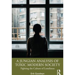 Taylor & Francis Ltd A Jungian Analysis Of Toxic Modern Society : Fighting The Culture Of Loneliness Taylor & Francis Ltd A Jungian Analysis Of Toxic Modern Society : Fighting The Culture Of Loneliness
