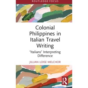 Taylor & Francis Ltd Colonial Philippines In Italian Travel Writing : “italians” Interpreting Difference Taylor & Francis Ltd Colonial Philippines In Italian Travel Writing : “italians” Interpreting Difference