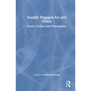 Taylor & Francis Ltd Socially Engaged Art And Ethics : Power, Politics And Participation Taylor & Francis Ltd Socially Engaged Art And Ethics : Power, Politics And Participation