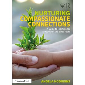 Taylor & Francis Ltd Nurturing Compassionate Connections : A Guide To Practitioner Empathy In The Early Years Taylor & Francis Ltd Nurturing Compassionate Connections : A Guide To Practitioner Empathy In The Early Years