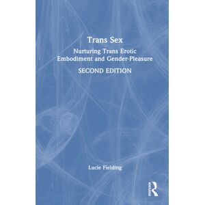 Taylor & Francis Ltd Trans Sex : Nurturing Trans Erotic Embodiment And Gender-Pleasure Taylor & Francis Ltd Trans Sex : Nurturing Trans Erotic Embodiment And Gender-Pleasure