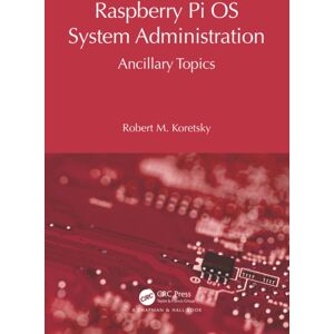 Taylor & Francis Ltd Raspberry Pi Os System Administration : Ancillary Topics Taylor & Francis Ltd Raspberry Pi Os System Administration : Ancillary Topics
