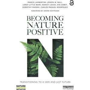 Taylor & Francis Ltd Becoming Nature Positive : Transitioning To A Safe And Just Future Taylor & Francis Ltd Becoming Nature Positive : Transitioning To A Safe And Just Future