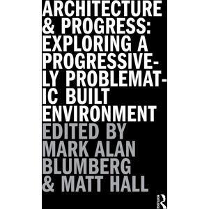 Taylor & Francis Ltd Architecture And Progress : Exploring A Progressively Problematic Built Environment Taylor & Francis Ltd Architecture And Progress : Exploring A Progressively Problematic Built Environment