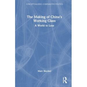 Taylor & Francis Ltd The Making Of China’s Working Class : A World To Lose Taylor & Francis Ltd The Making Of China’s Working Class : A World To Lose