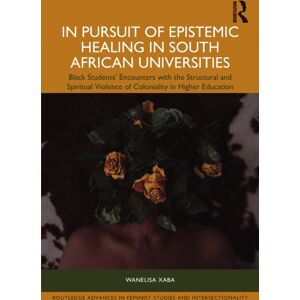 Taylor & Francis Ltd In Pursuit Of Epistemic Healing In South African Universities : Black Students’ Encounters With The Structural And Spiritual Violence Of Coloniality In Higher Education Taylor & Francis Ltd In Pursuit Of Epistemic Healing In South African Universities : Black Students’ Encounters With The Structural And Spiritual Violence Of Coloniality In Higher Education
