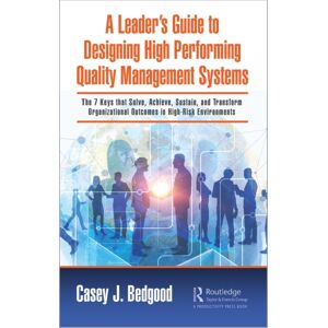 Taylor & Francis Ltd A Leader’s Guide To Designing High Performing Quality Management Systems : The 7 Keys That Solve, Achieve, Sustain, And Transform Organizational Outcomes In High-Risk Environments Taylor & Francis Ltd A Leader’s Guide To Designing High Performing Quality Management Systems : The 7 Keys That Solve, Achieve, Sustain, And Transform Organizational Outcomes In High-Risk Environments