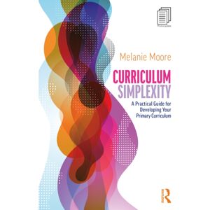 Taylor & Francis Ltd Curriculum Simplexity: A Practical Guide For Developing Your Primary Curriculum Taylor & Francis Ltd Curriculum Simplexity: A Practical Guide For Developing Your Primary Curriculum