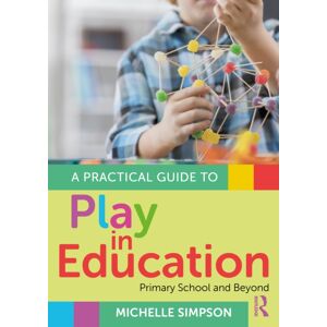 Taylor & Francis Ltd A Practical Guide To Play In Education : Primary School And Beyond Taylor & Francis Ltd A Practical Guide To Play In Education : Primary School And Beyond