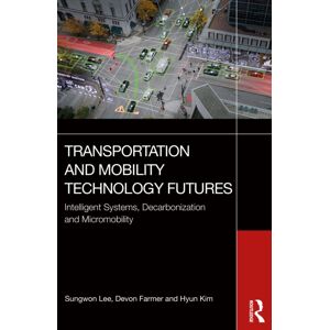 Taylor & Francis Ltd Transportation And Mobility Technology Futures : Intelligent Systems, Decarbonization And Micromobility Taylor & Francis Ltd Transportation And Mobility Technology Futures : Intelligent Systems, Decarbonization And Micromobility