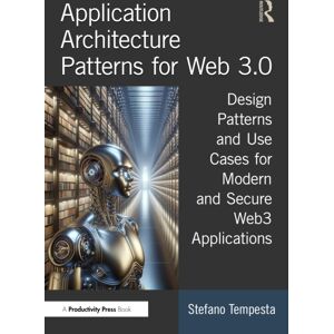 Taylor & Francis Ltd Application Architecture Patterns For Web 3.0 : Design Patterns And Use Cases For Modern And Secure Web3 Applications Taylor & Francis Ltd Application Architecture Patterns For Web 3.0 : Design Patterns And Use Cases For Modern And Secure Web3 Applications