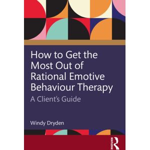 Taylor & Francis Ltd How To Get The Most Out Of Rational Emotive Behaviour Therapy : A Client’s Guide Taylor & Francis Ltd How To Get The Most Out Of Rational Emotive Behaviour Therapy : A Client’s Guide