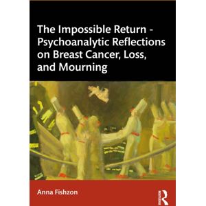 Taylor & Francis Ltd The Impossible Return – Psychoanalytic Reflections On Breast Cancer, Loss, And Mourning Taylor & Francis Ltd The Impossible Return – Psychoanalytic Reflections On Breast Cancer, Loss, And Mourning