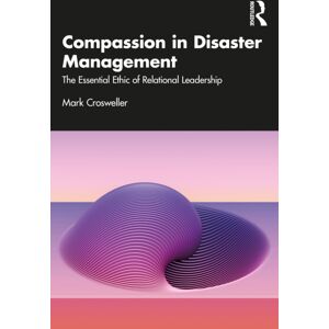 Taylor & Francis Ltd Compassion In Disaster Management : The Essential Ethic Of Relational Leadership Taylor & Francis Ltd Compassion In Disaster Management : The Essential Ethic Of Relational Leadership