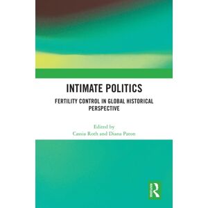 Taylor & Francis Ltd Intimate Politics : Fertility Control In Global Historical Perspective Taylor & Francis Ltd Intimate Politics : Fertility Control In Global Historical Perspective