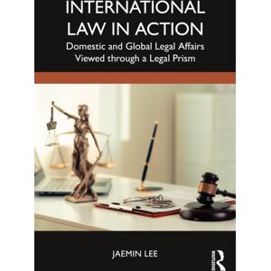 Taylor & Francis Ltd International Law In Action : Domestic And Global Legal Affairs Viewed Through A Legal Prism Taylor & Francis Ltd International Law In Action : Domestic And Global Legal Affairs Viewed Through A Legal Prism