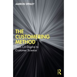 Taylor & Francis Ltd The Customering Method : From Cx Dogma To Customer Science Taylor & Francis Ltd The Customering Method : From Cx Dogma To Customer Science