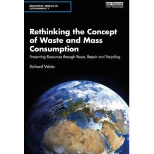 Taylor & Francis Ltd Rethinking The Concept Of Waste And Mass Consumption : Preserving Resources Through Reuse, Repair And Recycling Taylor & Francis Ltd Rethinking The Concept Of Waste And Mass Consumption : Preserving Resources Through Reuse, Repair And Recycling