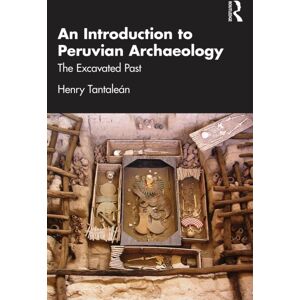 Taylor & Francis Ltd An Introduction To Peruvian Archaeology : The Excavated Past Taylor & Francis Ltd An Introduction To Peruvian Archaeology : The Excavated Past