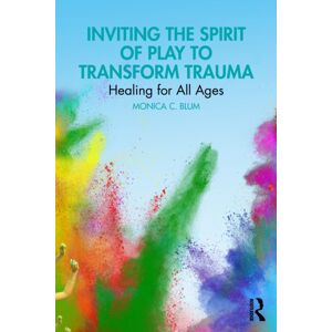 Taylor & Francis Ltd Inviting The Spirit Of Play To Transform Trauma : Healing For All Ages Taylor & Francis Ltd Inviting The Spirit Of Play To Transform Trauma : Healing For All Ages