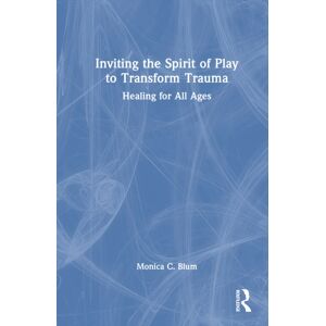 Taylor & Francis Ltd Inviting The Spirit Of Play To Transform Trauma : Healing For All Ages Taylor & Francis Ltd Inviting The Spirit Of Play To Transform Trauma : Healing For All Ages