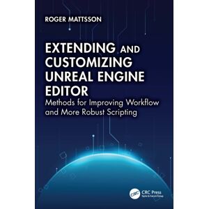 Taylor & Francis Ltd Extending And Customizing Unreal Engine Editor : Methods For Improving Workflow And More Robust Scripting Taylor & Francis Ltd Extending And Customizing Unreal Engine Editor : Methods For Improving Workflow And More Robust Scripting
