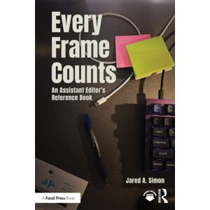 Taylor & Francis Ltd Every Frame Counts : An Assistant Editor’s Reference Book Taylor & Francis Ltd Every Frame Counts : An Assistant Editor’s Reference Book