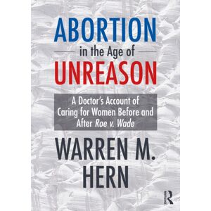 Taylor & Francis Ltd Abortion In The Age Of Unreason : A Doctor'S Account Of Caring For Women Before And After Roe V. Wade Taylor & Francis Ltd Abortion In The Age Of Unreason : A Doctor'S Account Of Caring For Women Before And After Roe V. Wade