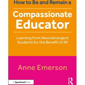 Taylor & Francis Ltd How To Be, And Remain, A Compassionate Educator : Learning From Neurodivergent Students For The Benefit Of All Taylor & Francis Ltd How To Be, And Remain, A Compassionate Educator : Learning From Neurodivergent Students For The Benefit Of All