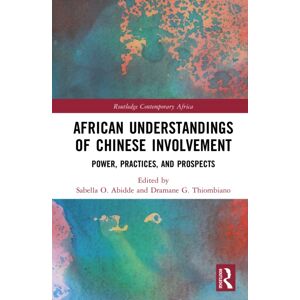 Taylor & Francis Ltd African Understandings Of Chinese Involvement : Power, Practices, And Prospects Taylor & Francis Ltd African Understandings Of Chinese Involvement : Power, Practices, And Prospects