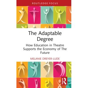 Taylor & Francis Ltd The Adaptable Degree : How Education In Theatre Supports The Economy Of The Future Taylor & Francis Ltd The Adaptable Degree : How Education In Theatre Supports The Economy Of The Future