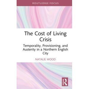 Taylor & Francis Ltd The Cost Of Living Crisis : Temporality, Provisioning, And Austerity In A Northern English City Taylor & Francis Ltd The Cost Of Living Crisis : Temporality, Provisioning, And Austerity In A Northern English City